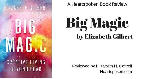 Book Review: BIG MAGIC by Elizabeth Gilbert - Heartspoken