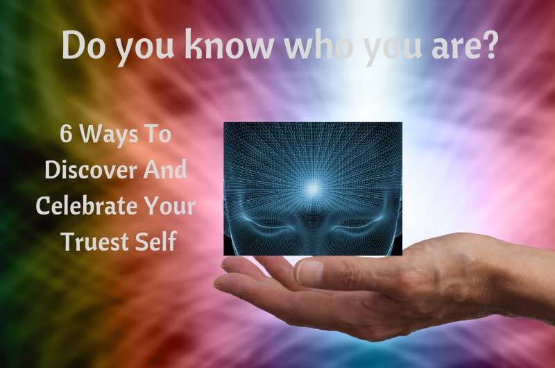 Self Knowledge: 6 Ways To Discover Your Truest Self