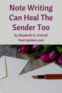 Writing a heartspoken note touches the recipient in beautiful ways, but it can also heal the sender.