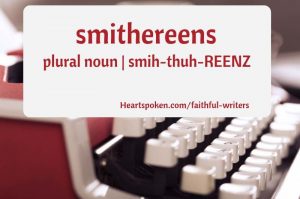 vocabulary word of the week: smithereens