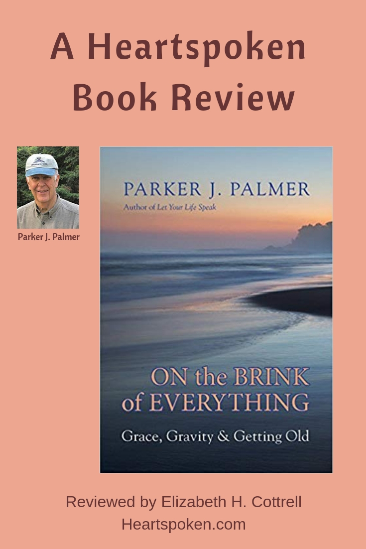 How to handle aging the Heartspoken way: Book review: <i>On the Brink of Everything</i> by Parker J. Palmer